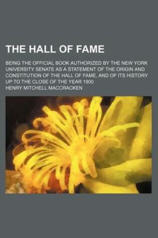 Cover of The Hall of Fame; Being the Official Book Authorized by the New York University Senate as a Statement of the Origin and Constitution of the Hall of Fa