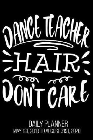 Cover of Dance Teacher Hair Don't Care Daily Planner May 1st, 2019 to August 31st, 2020