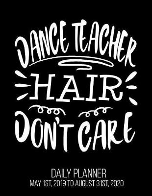 Book cover for Dance Teacher Hair Don't Care Daily Planner May 1st, 2019 to August 31st, 2020