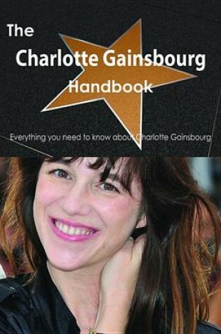 Cover of The Charlotte Gainsbourg Handbook - Everything You Need to Know about Charlotte Gainsbourg