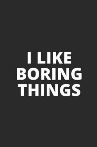 Cover of I Like Boring Things