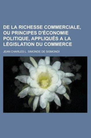 Cover of de La Richesse Commerciale, Ou Principes D'Economie Politique, Appliques a la Legislation Du Commerce