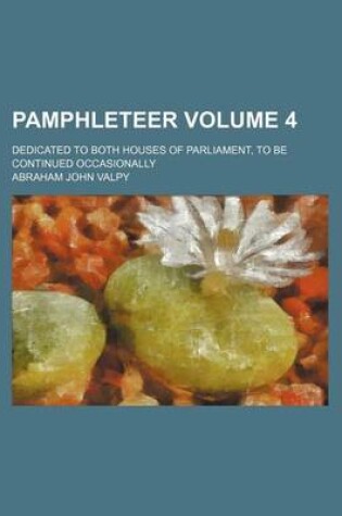 Cover of Pamphleteer Volume 4; Dedicated to Both Houses of Parliament, to Be Continued Occasionally