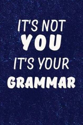 Cover of It's Not You It's Your Grammar