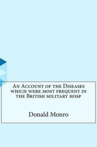 Cover of An Account of the Diseases which were most frequent in the British military hosp