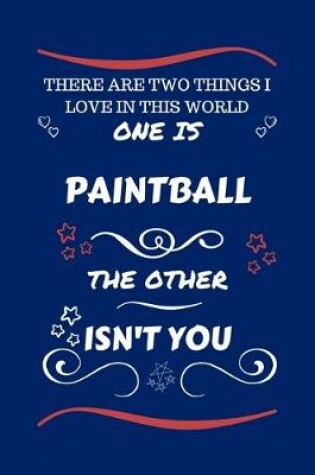 Cover of There Are Two Things I Love In This World One Is Paintball The Other Isn't You