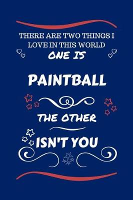 Book cover for There Are Two Things I Love In This World One Is Paintball The Other Isn't You