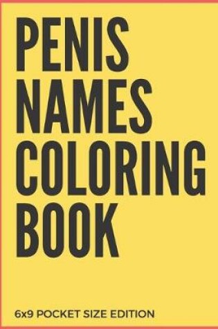 Cover of Penis Names Coloring Book 6X9 Pocket Size Edition