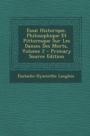 Cover of Essai Historique, Philosophique Et Pittoresque Sur Les Danses Des Morts, Volume 2 - Primary Source Edition