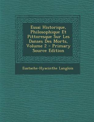 Book cover for Essai Historique, Philosophique Et Pittoresque Sur Les Danses Des Morts, Volume 2 - Primary Source Edition