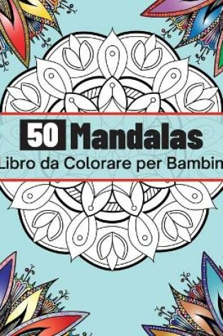 Cover of 50 Mandalas Libro da Colorare per Bambini