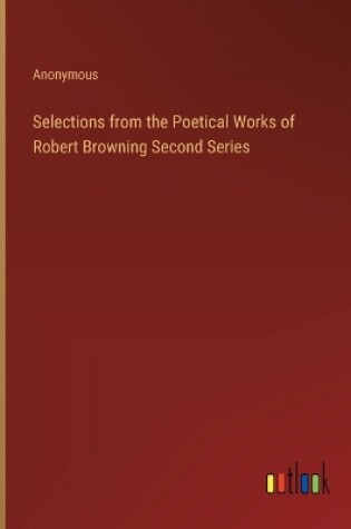 Cover of Selections from the Poetical Works of Robert Browning Second Series