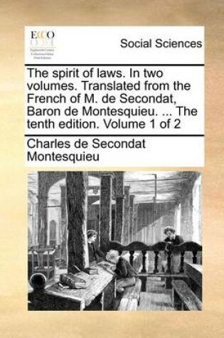 Cover of The Spirit of Laws. in Two Volumes. Translated from the French of M. de Secondat, Baron de Montesquieu. ... the Tenth Edition. Volume 1 of 2