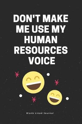 Cover of Don't Make Me Use My Human Resources Voice. Blank Lined Journal