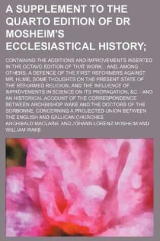 Cover of A Supplement to the Quarto Edition of Dr Mosheim's Ecclesiastical History; Containing the Additions and Improvements Inserted in the Octavo Edition of That Work;