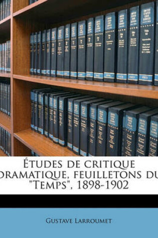 Cover of Etudes de Critique Dramatique, Feuilletons Du Temps, 1898-1902 Volume 1