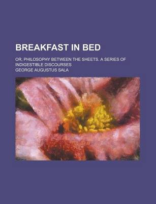 Book cover for Breakfast in Bed; Or, Philosophy Between the Sheets. a Series of Indigestible Discourses