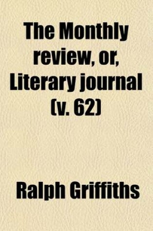 Cover of The Monthly Review, Or, Literary Journal (Volume 62)