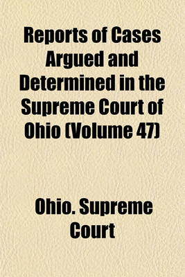 Book cover for Reports of Cases Argued and Determined in the Supreme Court of Ohio (Volume 47)