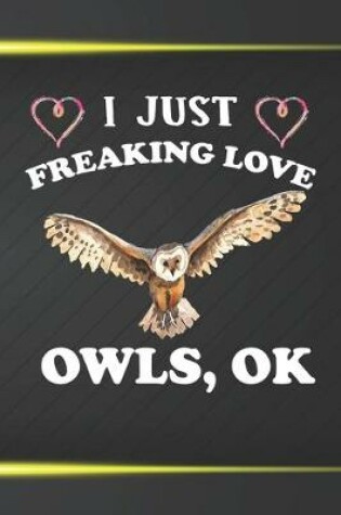 Cover of I Just Freaking Love Owls Ok