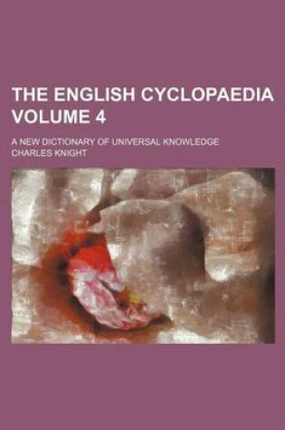 Cover of The English Cyclopaedia Volume 4; A New Dictionary of Universal Knowledge