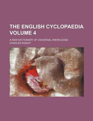 Book cover for The English Cyclopaedia Volume 4; A New Dictionary of Universal Knowledge