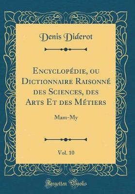 Book cover for Encyclopedie, Ou Dictionnaire Raisonne Des Sciences, Des Arts Et Des Metiers, Vol. 10