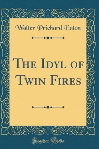 Cover of The Idyl of Twin Fires (Classic Reprint)