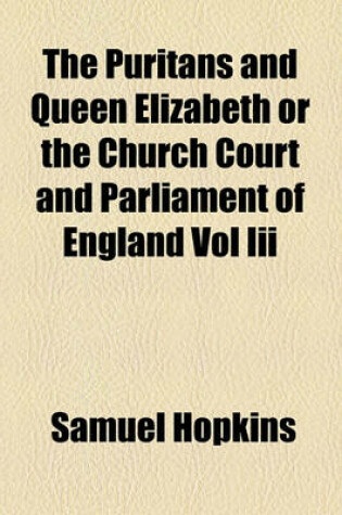 Cover of The Puritans and Queen Elizabeth or the Church Court and Parliament of England Vol III