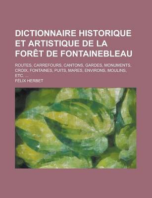 Book cover for En Dictionnaire Historique Et Artistique de La Foret de Fontainebleau; Routes, Carrefours, Cantons, Gardes, Monuments, Croix, Fontaines, Puits, Mares