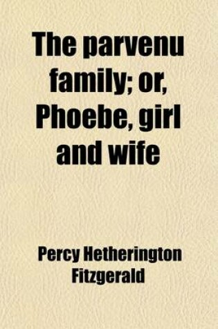 Cover of The Parvenu Family; Or, Phoebe, Girl and Wife