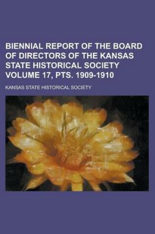 Cover of Biennial Report of the Board of Directors of the Kansas State Historical Society Volume 17, Pts. 1909-1910