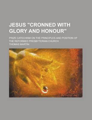 Book cover for Jesus "Cronned with Glory and Honour"; Prize Catechism on the Principles and Position of the Reformed Presbyterian Church