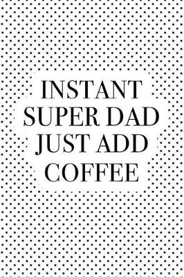 Book cover for Instant Super Dad Just Add Coffee