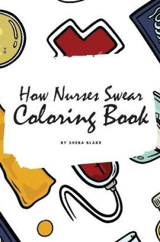 Cover of How Nurses Swear Coloring Book for Adults (8x10 Coloring Book / Activity Book)