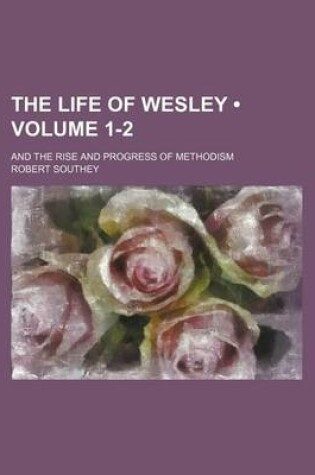 Cover of The Life of Wesley (Volume 1-2); And the Rise and Progress of Methodism