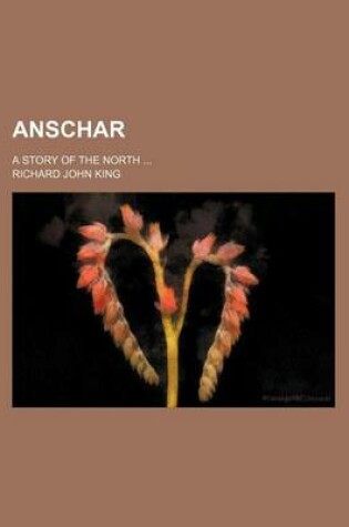 Cover of Anschar; A Story of the North