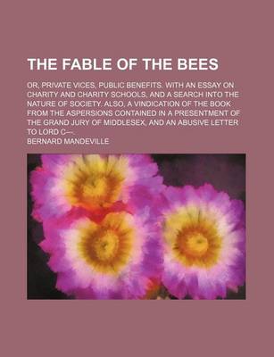 Book cover for Fable of the Bees; Or, Private Vices, Public Benefits. with an Essay on Charity and Charity Schools, and a Search Into the Nature of Society. Also