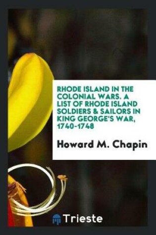 Cover of Rhode Island in the Colonial Wars. a List of Rhode Island Soldiers & Sailors in King George's War, 1740-1748