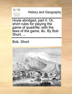 Book cover for Hoyle abridged, part II. Or, short rules for playing the game of quadrille; with the laws of the game, &c. By Bob Short, ...