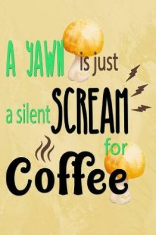 Cover of A Yawn Is Just a Silent Scream for Coffee