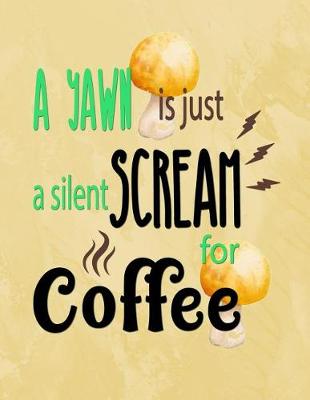 Book cover for A Yawn Is Just a Silent Scream for Coffee