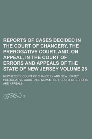 Cover of Reports of Cases Decided in the Court of Chancery, the Prerogative Court, And, on Appeal, in the Court of Errors and Appeals of the State of New Jersey Volume 28