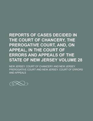 Book cover for Reports of Cases Decided in the Court of Chancery, the Prerogative Court, And, on Appeal, in the Court of Errors and Appeals of the State of New Jersey Volume 28