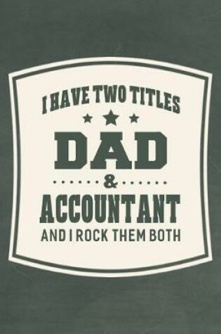 Cover of I Have Two Titles Dad & Accountant And I Rock Them Both