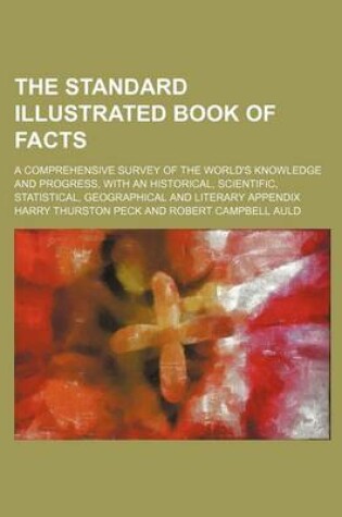 Cover of The Standard Illustrated Book of Facts; A Comprehensive Survey of the World's Knowledge and Progress, with an Historical, Scientific, Statistical, Geographical and Literary Appendix