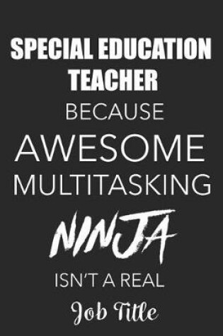 Cover of Special Education Teacher Because Awesome Multitasking Ninja Isn't A Real Job Title