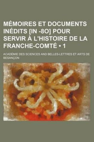 Cover of Memoires Et Documents Inedits [In -8o] Pour Servir A L'Histoire de La Franche-Comte (1)