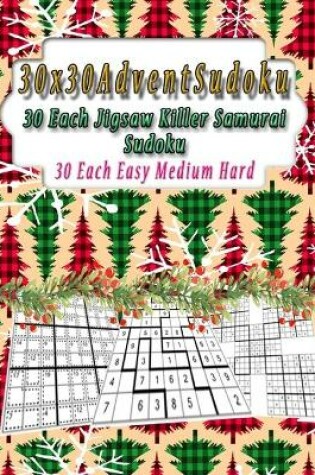 Cover of 30x30 Advent Sudoku, 30 Each Jigsaw, Killer, Samurai Sudoku, 30 Each Easy Medium Hard