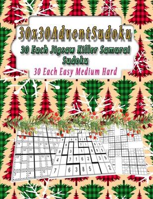 Book cover for 30x30 Advent Sudoku, 30 Each Jigsaw, Killer, Samurai Sudoku, 30 Each Easy Medium Hard